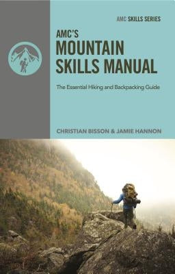 Amc's Mountain Skills Manual: The Essential Hiking and Backpacking Guide by Bisson, Christian
