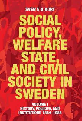 Social Policy, Welfare State, and Civil Society in Sweden: Volume I: History, Policies, and Institutions 1884-1988 by Hort (Birth Name Olsson), Sven E. O.