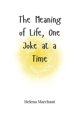 The Meaning of Life, One Joke at a Time by Marchant, Helena