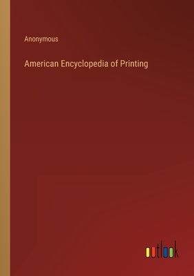 American Encyclopedia of Printing by Anonymous