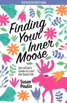 Finding Your Inner Moose: Ida Leclair's Guide to Livin' the Good Life by Poulin, Susan