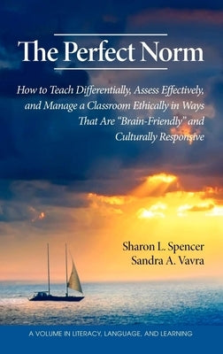 The Perfect Norm: How to Teach Differentially, Assess Effectively, and Manage a Classroom Ethically in Ways That Are Brain-Friendly and Culturally Res by Spencer, Sharon L.