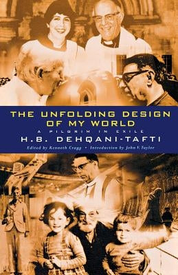 The Unfolding Design of My World: A Pilgrim in Exile by Taft, Hassan Dehqani