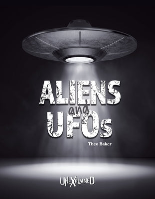 Unexplained Aliens and UFOs by Baker, Theo