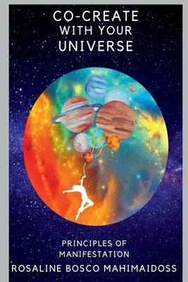 Co-Create with Your Universe: Principles of Manifestation by Mahimaidoss, Rosaline Bosco