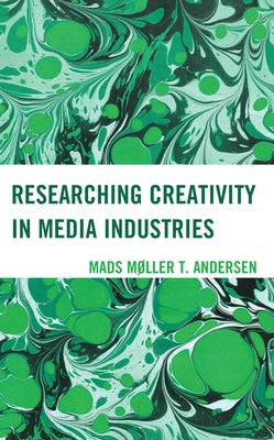 Researching Creativity in Media Industries by Andersen, Mads Møller T.