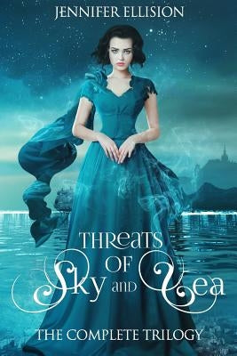 Threats of Sky and Sea: The Complete Trilogy by Ellision, Jennifer