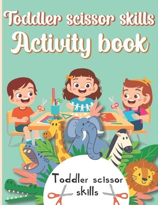 Toddler Scissor Skills Activity Book: Preschol Art Cutting Book for Toddlers and Kids ages 3-5 by Reuter, Mark