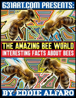 The Amazing Bee World: Interesting Facts About Bees by Alfaro, Eddie