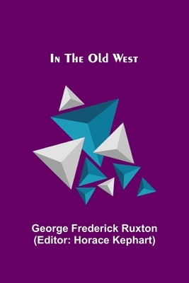 In the Old West by Frederick Ruxton, George