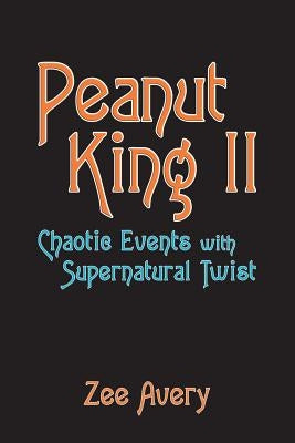 Peanut King Ii: Chaotic Events with Supernatural Twist by Avery, Zee
