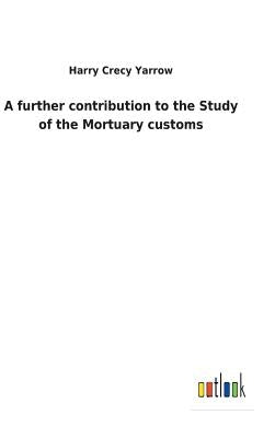 A further contribution to the Study of the Mortuary customs by Yarrow, Harry Crecy