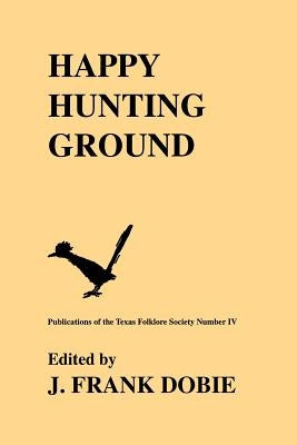 Happy Hunting Ground by Dobie, J. Frank
