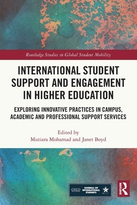 International Student Support and Engagement in Higher Education: Exploring Innovative Practices in Campus, Academic and Professional Support Services by Mohamad, Mutiara