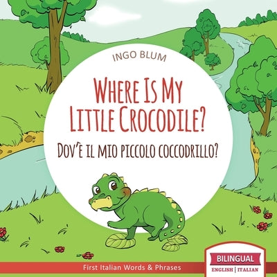 Where Is My Little Crocodile? - Dov'è il mio piccolo coccodrillo?: Bilingual English Italian Children's Book Ages 3-5 With Coloring Pics by Pahetti, Antonio