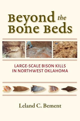 Beyond the Bone Beds: Large-Scale Bison Kills in Northwest Oklahoma by Bement, Leland C.
