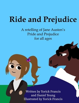 Ride and Prejudice: A retelling of Jane Austen's Pride and Prejudice for all ages by Francis, Yorick