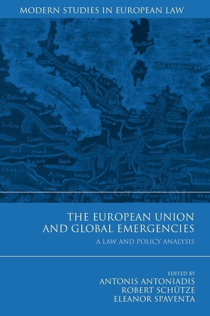 The European Union and Global Emergencies: A Law and Policy Analysis by Antoniadis, Antonis
