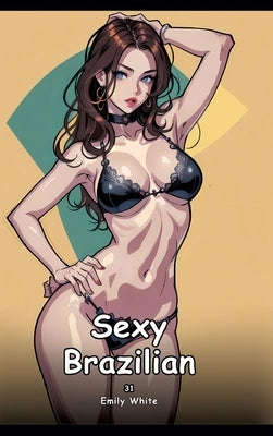 Sexy Brazilian. 31: Collection of Adult and Erotic Manga Stories with Nude Pictures by White, Emily