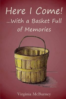 Here I Come!: ...With a Basket Full of Memories by McBurney, Virginia