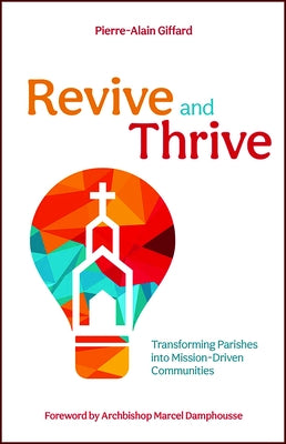 Revive and Thrive: Transforming Parishes Into Mission-Driven Communities by Giffard, Pierre-Alan
