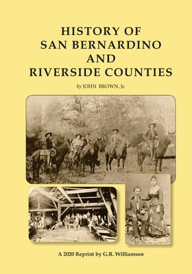 History of San Bernardino and Riverside Counties by Brown, John, Jr.