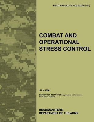 Combat and Operational Stress Control: The Official U.S. Army Field Manual FM 4-02.51 (FM 8-51) (July 2006) by Army Medical Department Center &. School