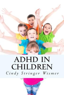 ADHD in Children: The Complete Guide. by Wismer, Cindy Stringer
