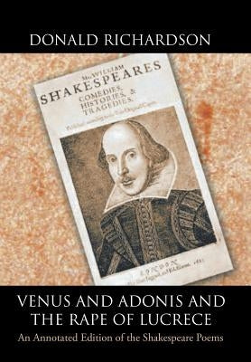 Venus and Adonis and the Rape of Lucrece: An Annotated Edition of the Shakespeare Poems by Richardson, Donald