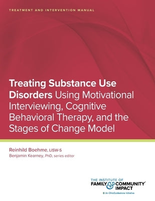 Treating Substance Use Disorders: Treatment and Intervention Manual: Using Motivational Interviewing, Cognitive Behavioral Therapy, and the Stages of by Kearney, Benjamin