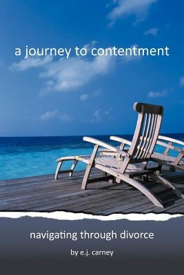 A journey to contentment: navigating through divorce by Carney, E. J.