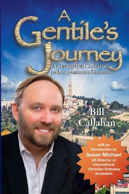 A Gentile's Journey: An Evangelical Christian's path to passionate Zionism by Callahan, Bill