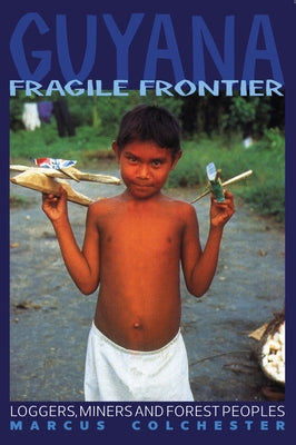 Guyana: Fragile Frontier: Loggers, Miners and Forest People by Colchester, Marcus