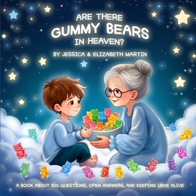 Are There Gummy Bears in Heaven?: A book about big questions, open answers, and keeping love alive by Martin, Elizabeth