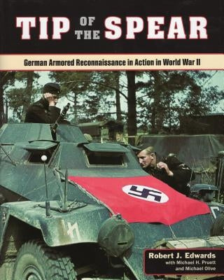 Tip of the Spear: German Armored Reconnaissance in Action in World War II by Edwards, Robert J.
