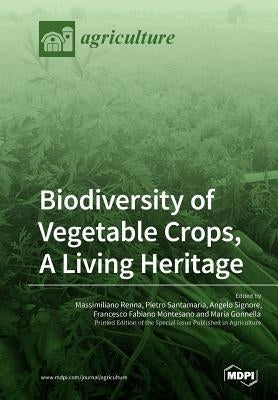 Biodiversity of Vegetable Crops, A Living Heritage by Renna, Massimiliano