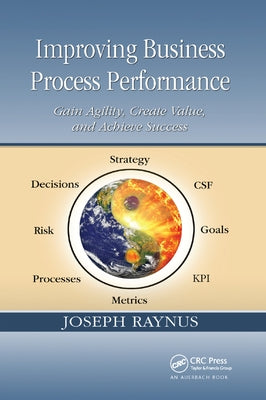 Improving Business Process Performance: Gain Agility, Create Value, and Achieve Success by Raynus, Joseph