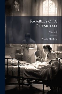 Rambles of a Physician: Or, A Midsummer Dream Volume; Volume 2 by 1848-1916, Woods Matthew