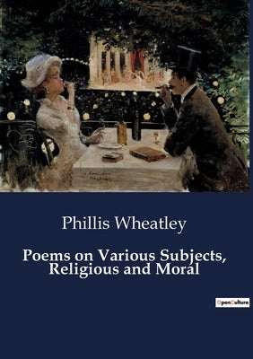 Poems on Various Subjects, Religious and Moral by Wheatley, Phillis