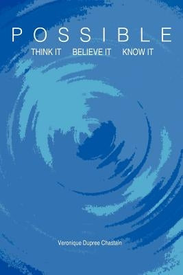 Possible: Think It, Believe It, Know It by Chastain, Veronique Dupree