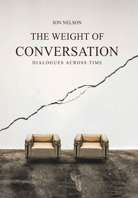 The Weight of Conversation: Dialogues Across Time by Nelson, Jon