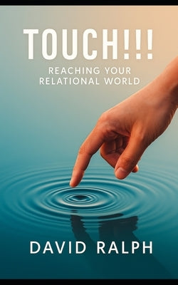 Touch!!!: Reaching Your Relational World by Ralph, David