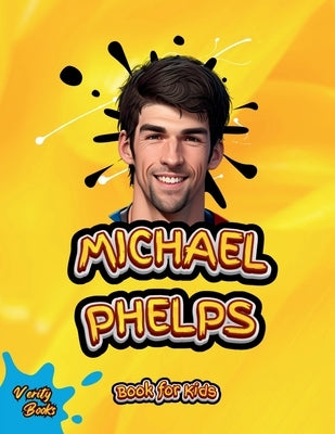 Michael Phelps Book for Kids: The biography of the greatest swimmer for young swimmers, colored Pages. by Books, Verity