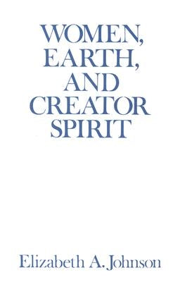 Women, Earth, and Creator Spirit by Johnson, Elizabeth A.