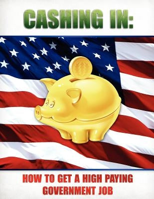 Cashing In: How to Get A High Paying Government Job by Inc, Internet Training Products