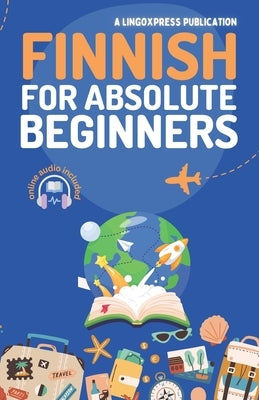 Finnish for Absolute Beginners: Basic Words and Phrases Across 50 Themes with Online Audio Pronunciation Support by Lingoxpress
