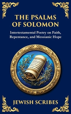 The Psalms of Solomon: Sacred Songs of Faith and Hope by Scribes, Jewish
