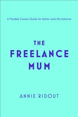 The Freelance Mum by Ridout, Annie