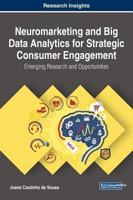 Neuromarketing and Big Data Analytics for Strategic Consumer Engagement: Emerging Research and Opportunities by de Sousa, Joana Coutinho