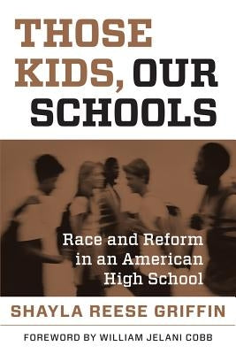 Those Kids, Our Schools: Race and Reform in an American High School by Griffin, Shayla Reese